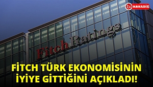 Fitch, Türk Ekonomisinin iyiye gittiğini açıkladı!..